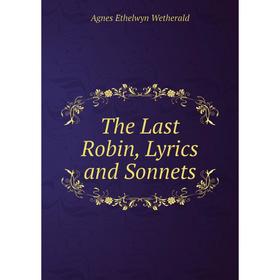 

Книга The Last Robin, Lyrics and Sonnets