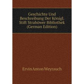 

Книга Geschichte Und Beschreibung Der Königl. Stift Strahöwer Bibliothek (German Edition)
