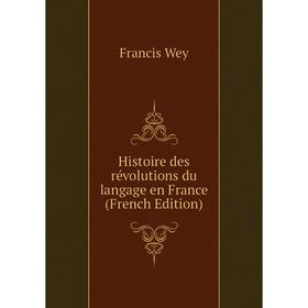 

Книга Histoire des révolutions du langage en France (French Edition)