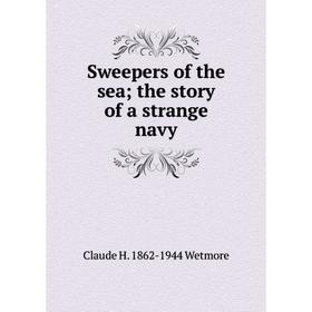 

Книга Sweepers of the sea; the story of a strange navy