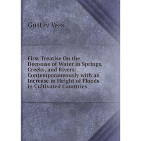 

Книга First Treatise On the Decrease of Water in Springs, Creeks, and Rivers: Contemporaneously with an Increase in Height of Floods in Cultivated Cou