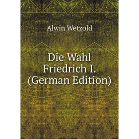 

Книга Die Wahl Friedrich I. (German Edition)