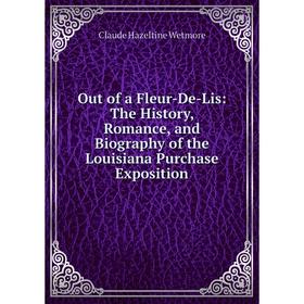 

Книга Out of a Fleur-De-Lis: The History, Romance, and Biography of the Louisiana Purchase Exposition