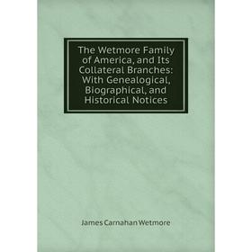 

Книга The Wetmore Family of America, and Its Collateral Branches: With Genealogical, Biographical, and Historical Notices
