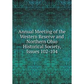 

Книга Annual Meeting of the Western Reserve and Northern Ohio Historical Society, Issues 102-104