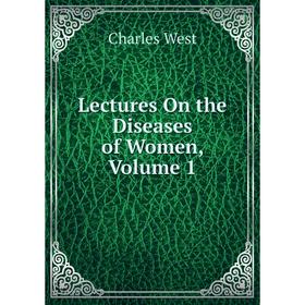 

Книга Lectures On the Diseases of Women, Volume 1