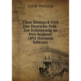 

Книга Fürst Bismarck Und Das Deutsche Volk: Zur Erinnerung an Den Sommer 1892 (German Edition)