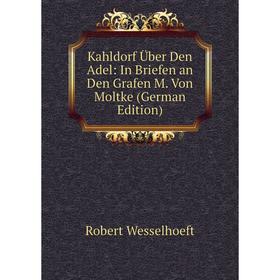 

Книга Kahldorf Über Den Adel: In Briefen an Den Grafen M. Von Moltke