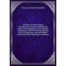 

Книга A Series of Seven Essays On Universal Science: Embracing Some Investigations of the Mosaic Cosmogony, and the Interpretation of the Scriptures,