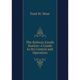 

Книга The Railway Goods Station: A Guide to Its Control and Operation
