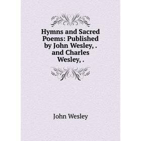 

Книга Hymns and Sacred Poems: Published by John Wesley,. and Charles Wesley,.