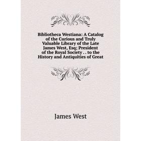 

Книга Bibliotheca Westiana: A Catalog of the Curious and Truly Valuable Library of the Late James West, Esq; President of the Royal Society.. to the H