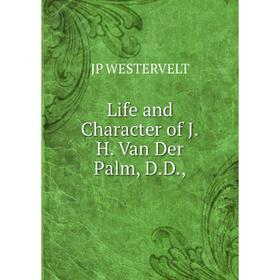 

Книга Life and Character of JH Van Der Palm, DD