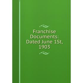 

Книга Franchise Documents: Dated June 1St, 1903