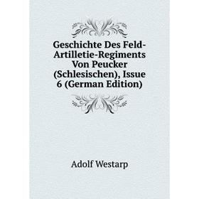 

Книга Geschichte Des Feld-Artilletie-Regiments Von Peucker (Schlesischen), Issue 6 (German Edition)
