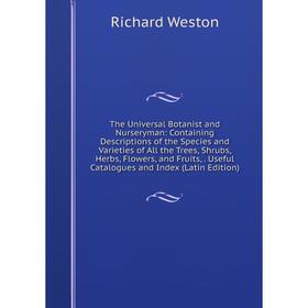 

Книга The Universal Botanist and Nurseryman: Containing Descriptions of the Species and Varieties of All the Trees, Shrubs, Herbs, Flowers, and Fruits