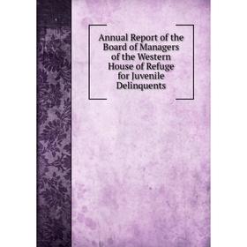 

Книга Annual Report of the Board of Managers of the Western House of Refuge for Juvenile Delinquents