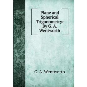 

Книга Plane and Spherical Trigonometry: By G. A. Wentworth