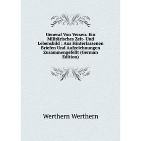 

Книга General Von Versen: Ein Militärisches Zeit- Und Lebensbild: Aus Hinterlassenen Briefen Und Aufzeichnungen Zusammengefellt (German Edition)