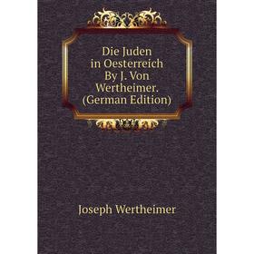 

Книга Die Juden in Oesterreich By J. Von Wertheimer. (German Edition)