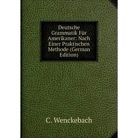 

Книга Deutsche Grammatik Für Amerikaner: Nach Einer Praktischen Methode (German Edition)