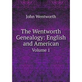 

Книга The Wentworth Genealogy: English and AmericanVolume 1