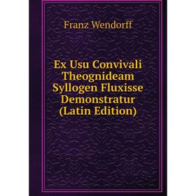 

Книга Ex Usu Convivali Theognideam Syllogen Fluxisse Demonstratur (Latin Edition)