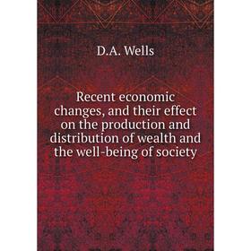 

Книга Recent economic changes, and their effect on the production and distribution of wealth and the well-being of society