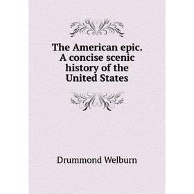

Книга The American epic. A concise scenic history of the United States