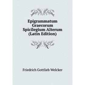

Книга Epigrammatum Graecorum Spicilegium Alterum (Latin Edition)