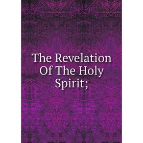 

Книга The Revelation Of The Holy Spirit