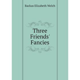 

Книга Three Friends' Fancies