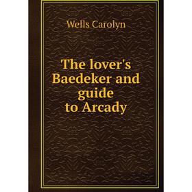

Книга The lover's Baedeker and guide to Arcady