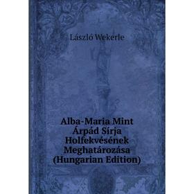 

Книга Alba-Maria Mint Árpád Sírja Holfekvésének Meghatározása (Hungarian Edition)