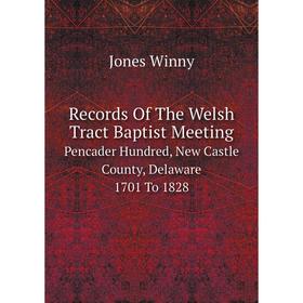 

Книга Records Of The Welsh Tract Baptist MeetingPencader Hundred, New Castle County, Delaware, 1701 To 1828
