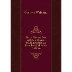 

Книга De La Mesure Des Syllabes. (Progr., Städt. Realsch. Zu Bromberg). (French Edition)