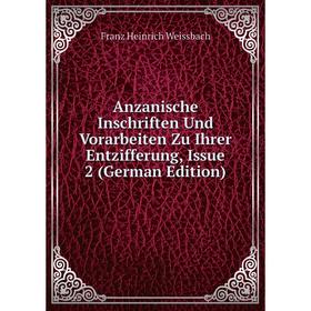 

Книга Anzanische Inschriften Und Vorarbeiten Zu Ihrer Entzifferung, Issue 2 (German Edition)