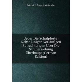 

Книга Ueber Die Schulpforte: Nebst Einigen Vorläufigen Betrachtungen Über Die Schulerziehung Überhaupt (German Edition)