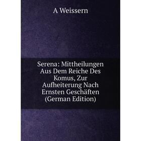 

Книга Serena: Mittheilungen Aus Dem Reiche Des Komus, Zur Aufheiterung Nach Ernsten Geschäften (German Edition)