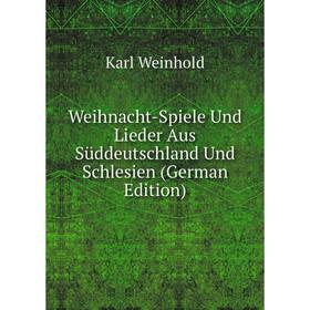 

Книга Weihnacht-Spiele Und Lieder Aus Süddeutschland Und Schlesien (German Edition)
