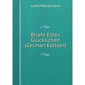 

Книга Briefe Eines Glücklichen (German Edition)