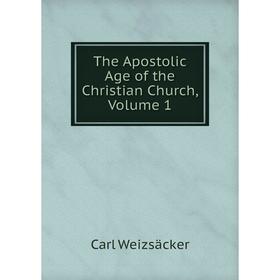 

Книга The Apostolic Age of the Christian Church, Volume 1