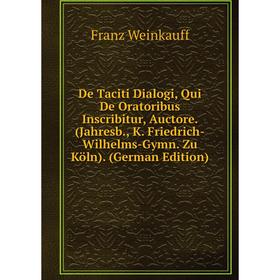 

Книга De Taciti Dialogi, Qui De Oratoribus Inscribitur, Auctore. (Jahresb., K. Friedrich-Wilhelms-Gymn. Zu Köln). (German Edition)