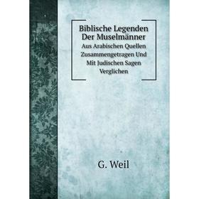 

Книга Biblische Legenden Der MuselmännerAus Arabischen Quellen Zusammengetragen Und Mit Judischen Sagen Verglichen
