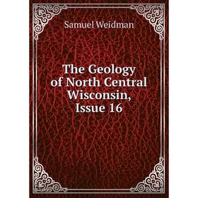 

Книга The Geology of North Central Wisconsin, Issue 16