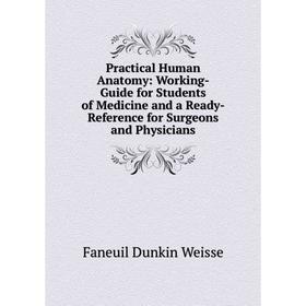 

Книга Practical Human Anatomy: Working-Guide for Students of Medicine and a Ready-Reference for Surgeons and Physicians