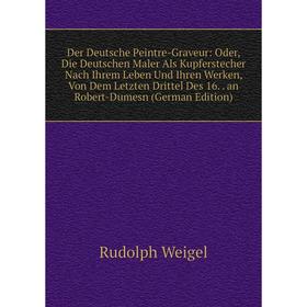 

Книга Der Deutsche Peintre-Graveur: Oder, Die Deutschen Maler Als Kupferstecher Nach Ihrem Leben Und Ihren Werken, Von Dem Letzten Drittel Des 16.. an