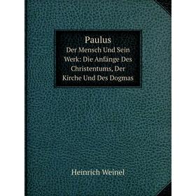 

Книга PaulusDer Mensch Und Sein Werk: Die Anfänge Des Christentums, Der Kirche Und Des Dogmas