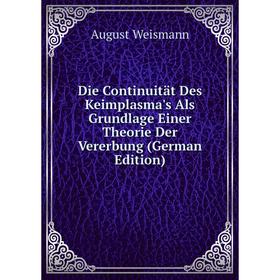 

Книга Die Continuität Des Keimplasma's Als Grundlage Einer Theorie Der Vererbung (German Edition)