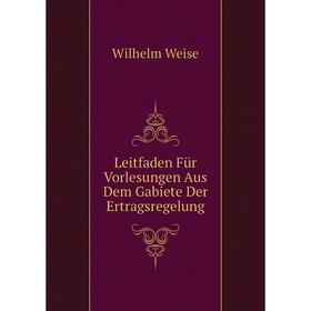 

Книга Leitfaden Für Vorlesungen Aus Dem Gabiete Der Ertragsregelung